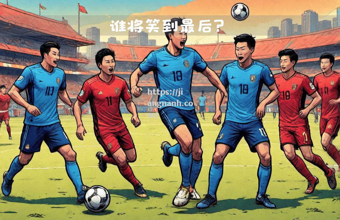 江南体育-足球强队对决，谁能笑到最后？