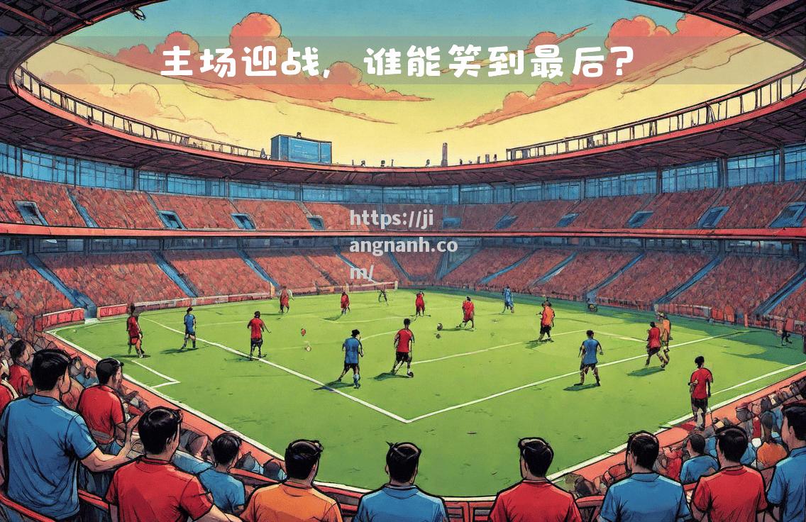 江南体育-足球强队对决，谁能笑到最后？